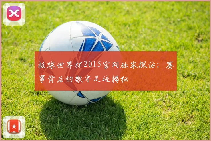 板球世界杯2015官网独家探访：赛事背后的数字足迹揭秘