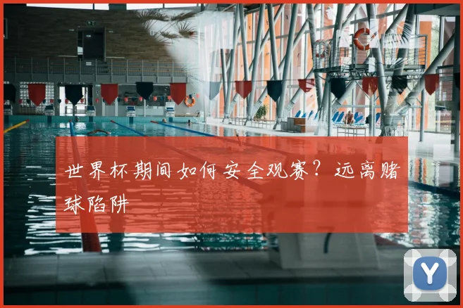 世界杯期间如何安全观赛？远离赌球陷阱