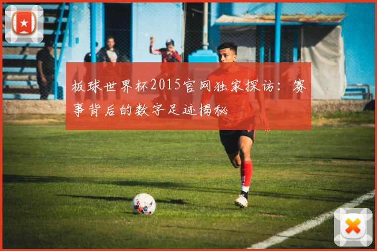 板球世界杯2015官网独家探访:赛事背后的数字足迹揭秘
